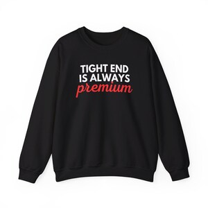 Tight End Is Always Premium Fantasy Football Crewneck Sweatshirt