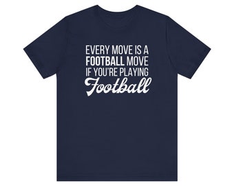 Every Move Is A Football Move If You're Playing Football Fantasy Football Unisex T-Shirt