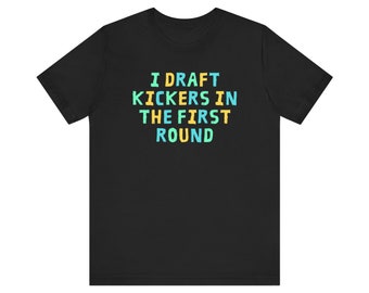 I Draft Kickers In The First Round Unisex Fantasy Football T-Shirt