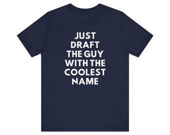 Just Draft The Guy With The Coolest Name Unisex Fantasy Football T-Shirt