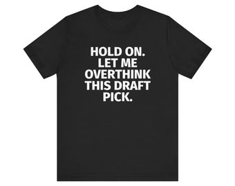 Hold On. Let Me Overthink This Draft Pick. Unisex Fantasy Football T-Shirt