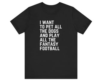 I Want To Pet All The Dogs And Play All The Fantasy Football Unisex T-Shirt