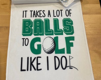 Custom Golf Towel - It Takes a Lot of Balls to Golf Like I Do
