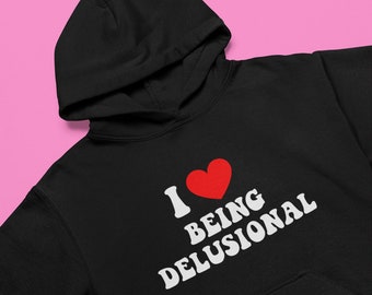 I Love Being Delusional Hoodie | Graphic Hoodie | Gift For Her | Y2K Hoodie | Gift For Him | Cute Pullover Hoodie | Unisex Hoodie