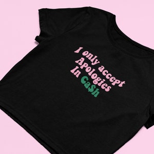 I Only Accept Apologies In Cash Crop Top | Flowy Crop Top | Graphic Top | Cute Gift | Gift For Baddie | Gift For Girlfriend | Y2K crop top |