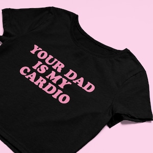 Your Dad Is My Cardio Crop Top | Flowy Crop Top | Y2K Clothing | Trendy Top | Graphic Shirt | Cute Gift | Girl Shirt | Funny Crop Top