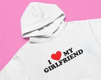 I Love My Girlfriend Hoodie | Graphic Hoodie | Funny Y2K Hoodie | Gift For Her Gift For Him | Cute Pullover Hoodie | Unisex Hoodie