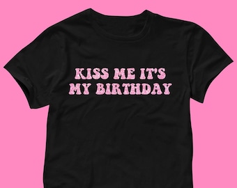 Kiss Me It's My Birthday T-Shirt | Funny Tee | Y2K Shirt | Graphic Shirt | Gift for Girlfriend | Cute Gift | Y2K Unisex Tee | Funny Shirt