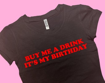 Buy Me A Drink It's My Birthday SNUG FIT Crop Top | Graphic Top | Gift For Her Y2K crop top | Gift for friend | Baby Tee | Funny Tee