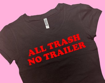 All Trash No Trailer SNUG FIT Crop Top | Crop Top | Graphic Top | Gift For Her | Y2K  Tee | Y2K crop top | Gift for friend | Baby Tee