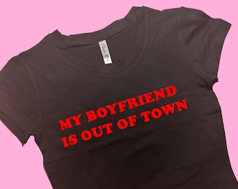 My Boyfriend Is Out Of Town SNUG FIT Crop Top | Crop Top | Graphic Top | Gift For Her | Y2K  Tee | Y2K crop top | Gift for friend | Baby Tee