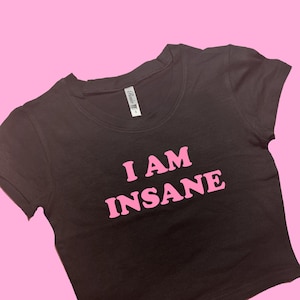 I Am Insane SNUG FIT Crop Top | Crop Top | Graphic Top | Gift For Her | Y2K Baby Tee | Y2K crop top | Gift for friend