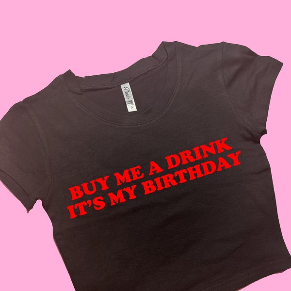 Buy Me A Drink It's My Birthday SNUG FIT Crop Top | Graphic Top | Gift For Her Y2K crop top | Gift for friend | Baby Tee | Funny Tee