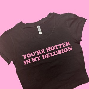 You're Hotter In My Delusion SNUG FIT Crop Top | Cute Crop Top | Graphic Top | Gift For Her | Y2K  Tee | Gift For GF | Y2K crop top