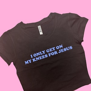 I Only Get On My Knees SNUG FIT Crop Top | Cute Crop Top | Graphic Top | Gift For Her | Y2K Baby Tee | Gift For Girlfriend | Y2K crop top