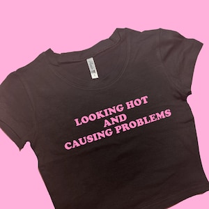 Looking Hot and Causing Problems SNUG FIT Crop Top | Cute Crop Top | Graphic Top | Gift For Her | Y2K crop top | Gift for friend | Baby Tee