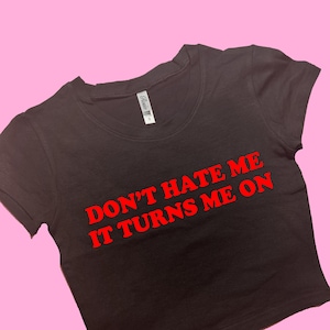Don't Hate Me It Turns Me On SNUG FIT Crop Top | Crop Top | Graphic Top | Gift For Her | Y2K  Tee | Y2K crop top | Gift for friend