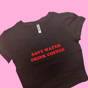 Save Water Drink Coffee SNUG FIT Crop Top | Cute Crop Top | Graphic Top | Gift For Her | Y2K crop top | Gift for friend | Baby Tee