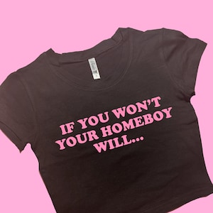 If You Won't Your Homeboy Will SNUG FIT Crop Top | Cute Crop Top | Graphic Top| Gift For Her | Y2K  Tee | Y2K crop top | Gift for friend
