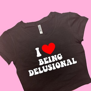 I Love Being Delusional SNUG FIT Crop Top | Cute Crop Top | Graphic Top | Gift For Her | Y2K  Tee | Y2K crop top | Gift for friend