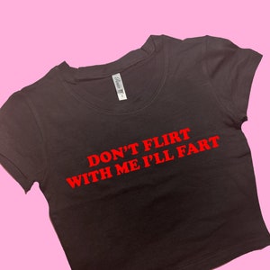 Don&#39;t Flirt With Me I&#39;ll Fart SNUG FIT Crop Top | Crop Top | Graphic Top | Gift For Her | Y2K Baby Tee | Y2K crop top | Gift for friend