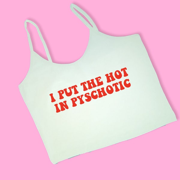 I Put The Hot In Psychotic Cami Spaghetti Strap Crop Top | Y2K Crop Top | Cute Gift | Gift For Girlfriend | Funny Crop Top | Cami Crop Top