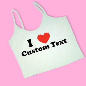 I Love Custom Text Cami Spaghetti Strap Crop Top CB | Y2K Crop Top | Cute Gift | Gift For Girlfriend | Funny Crop Top | Cami Crop Top |
