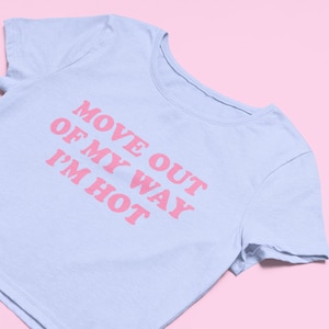 Move Out Of My Way I&#39;m Hot Crop Top | Flowy Fit Crop Top Funny Crop Top | Y2K Clothing | Trendy Top |  Cute Gift | Funny  Tee | Gift for GF