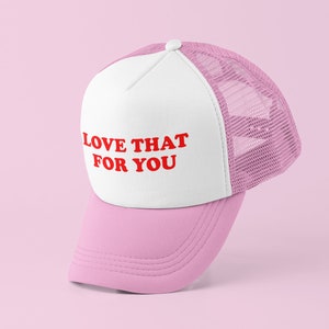 Love That For You Trucker Hat | Y2K Trucker Hat | Baseball Hat | Gift for Her Gift For Him Cute Gift | Funny Trucker Hat