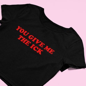 You Give Me The Ick Crop Top | Flowy Fit Crop Top | Cute Crop Top | Graphic Top | Gift For Her | Gift For Girlfriend | Y2K crop top