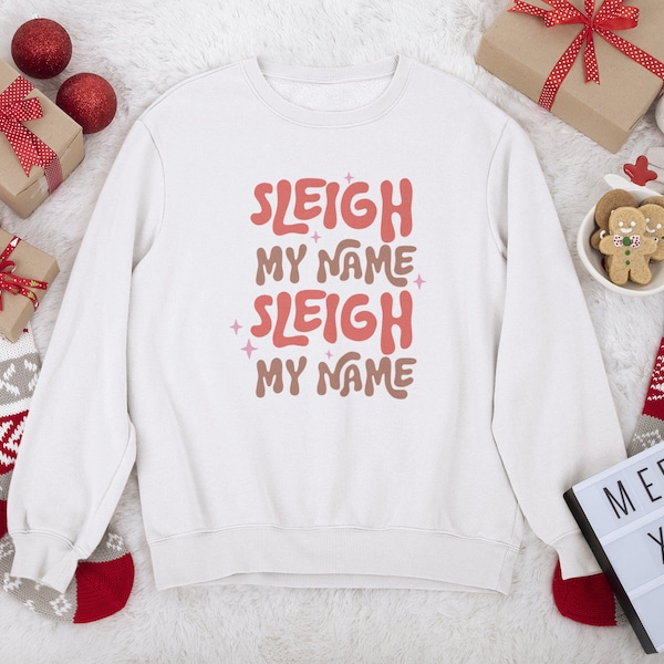 Sleigh My Name Sleigh My Name Sweatshirt | Cute Sweatshirt |  Gift For Her Gift for Him | Christmas Gift | Christmas Crew Sweatshirt