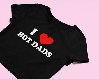 I Love Hot Dads Crop Top | Flowy Fit Crop Top Funny Crop Top | Y2K Clothing |  Gift for Girlfriend | Crop Top | Y2K  Tee | DILF HOT DAD