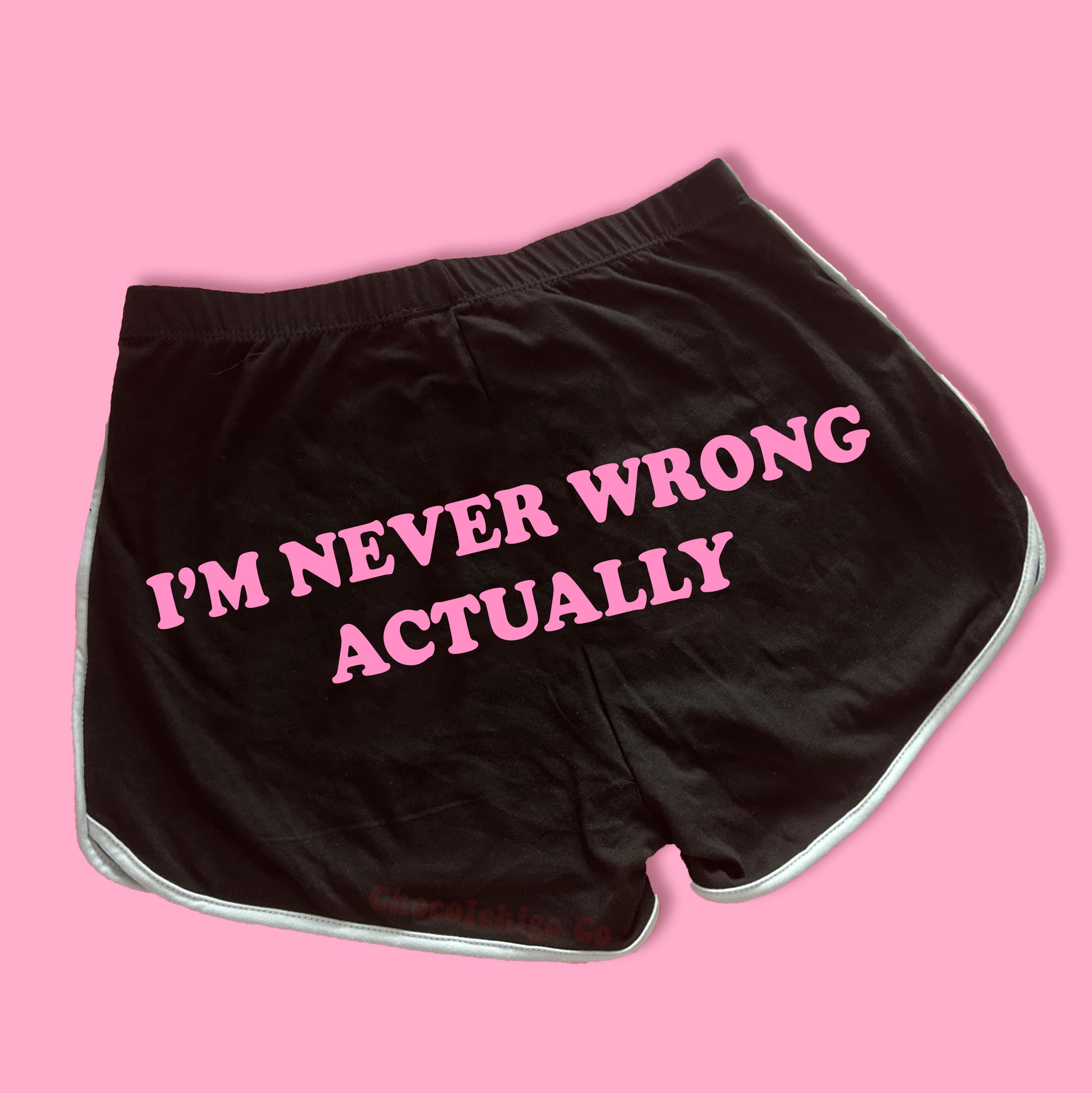 I'm Never Wrong Actually Dolphin Shorts | Custom Dolphin Shorts | Y2K Shorts | Cute Shorts | Funny Shorts | Y2K Shorts | Lounge Shorts |