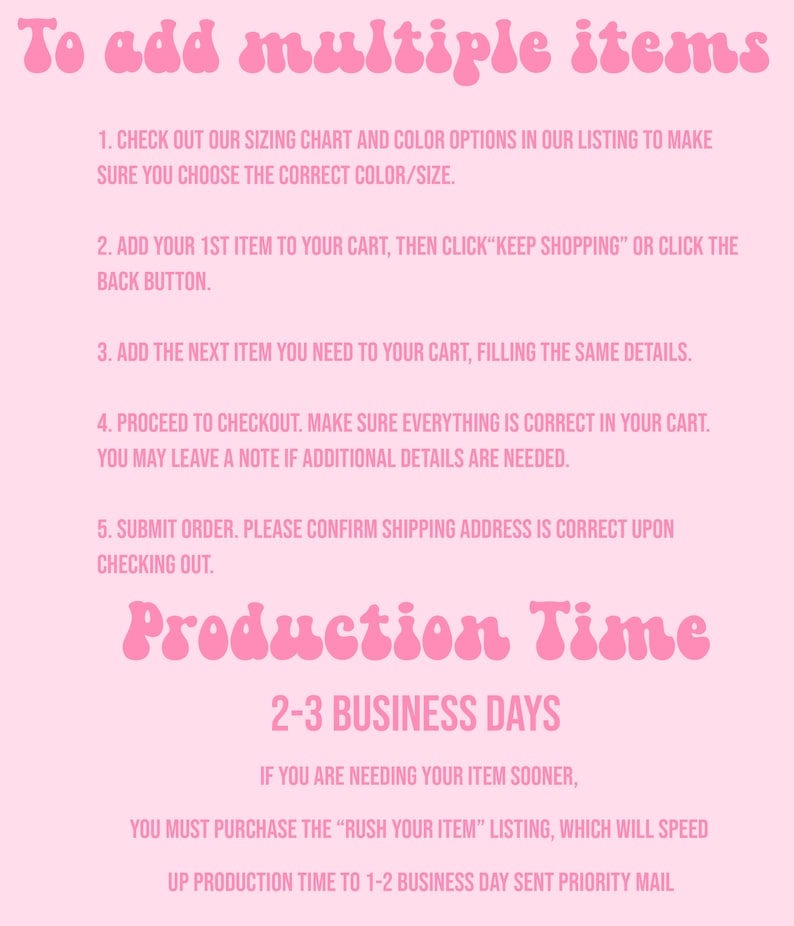 May include: Pink and white text on a pink background with instructions on how to add multiple items to a basket. The text also includes information about production time, which is 2-3 business days.  There is an option to rush the order for an additional fee.