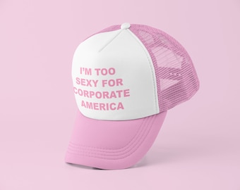 May include: Pink and white trucker hat with the text "I'm too sexy for corporate America" in pink letters.