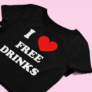 I Love Free Drinks Crop Top | FLOWY FIT Funny Crop Top | Y2K Shirt | Graphic Shirt | Gift for Girlfriend | Crop Top | Y2K Tee