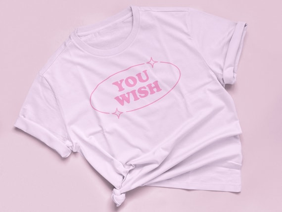You Wish T-Shirt | Cute T-Shirt | Cute T-Shirt | Graphic T-Shirt | Trendy Top | Graphic Shirt | Cute Gift | Shirt | Unisex T-Shirt |