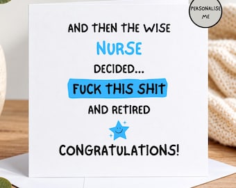 May include: A square white greeting card with black text that reads: AND THEN THE WISE NURSE DECIDED... FUCK THIS SHIT AND RETIRED CONGRATULATIONS! The word NURSE is in blue, the phrase FUCK THIS SHIT is on a blue background, and a blue star is included.