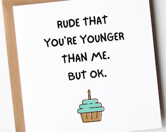 Funny Rude Birthday Cards, Rude That You're Younger Than Me But Ok, Rude Birthday Card