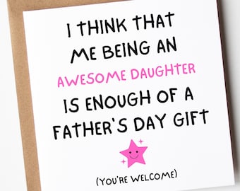 May include: A white card with black text that reads "I think that me being an awesome daughter is enough of a Father's Day gift (You're welcome)". A pink star with a smiley face is below the text.