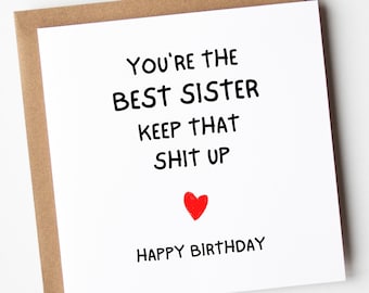 May include: A white card with black text that reads "You're the best sister keep that shit up" with a red heart and the words "Happy Birthday" below.