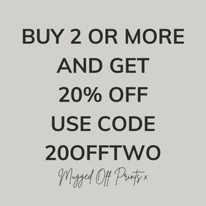 May include: A light gray promotional graphic featuring black text that reads: BUY 2 OR MORE AND GET 20% OFF USE CODE 20OFFTWO. At the bottom, the text Mugged Off Prints x is written in a cursive script font, providing a clear discount announcement.