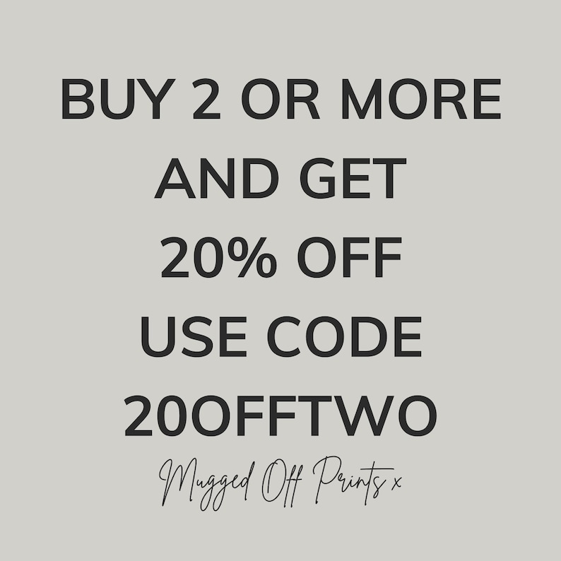 May include: A light gray promotional graphic featuring black text that reads: BUY 2 OR MORE AND GET 20% OFF USE CODE 20OFFTWO. At the bottom, the text Mugged Off Prints x is written in a cursive script font, providing a clear discount announcement.