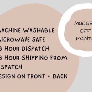 May include: A pink and white graphic with a list of features for a mug. The features include: Machine Washable, Microwave Safe, 48 Hour Dispatch, 48 Hour Shipping from Dispatch, Design on Front + Back. The graphic also includes the text "Mugged Off Prints".
