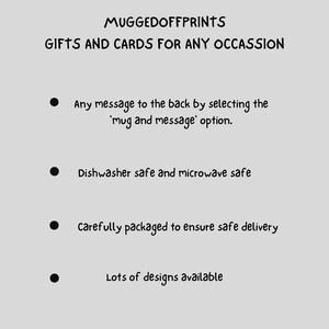 May include: A black and white image with bullet points listing information about mugs. The text reads "MUGGEDOFFPRINTS GIFTS AND CARDS FOR ANY OCCASSION" and includes the following bullet points: "Any message to the back by selecting the 'mug and message' option." "Dishwasher safe and microwave safe." "Carefully packaged to ensure safe delivery." "Lots of designs available."