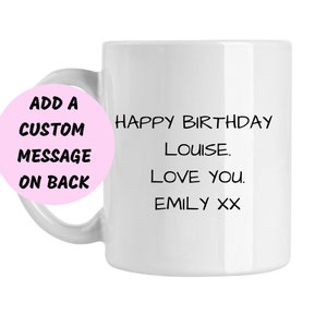 May include: White ceramic mug with a black handle. The mug has the text "HAPPY BIRTHDAY LOUISE. LOVE YOU. EMILY XX" printed on the front. A pink circle with the text "ADD A CUSTOM MESSAGE ON BACK" is visible on the left side of the mug.