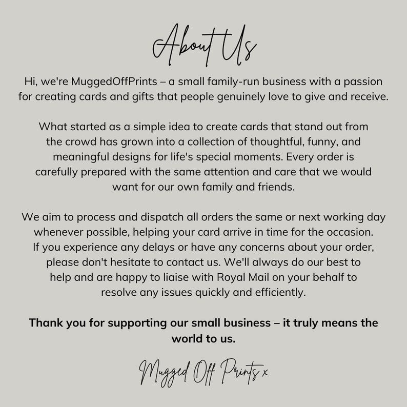 May include: A light gray informational card titled About Us, featuring black text that describes the MuggedOffPrints business, their commitment to creating thoughtful cards, order processing times, and a concluding thank you message.