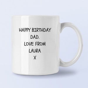 May include: White ceramic mug with black text that reads "Happy Birthday Dad. Love from Laura X".