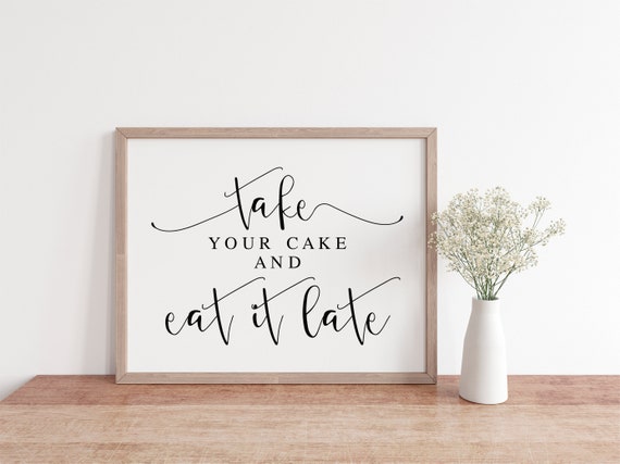 Take Your Cake and Eat It Late, Wedding Signs, Wedding Sayings, Wedding  Prints, Wedding Cake Sign, Wedding Sign, Wedding Cake Table Sign - Etsy