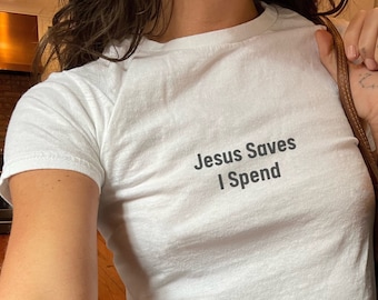 Jesus Saves I Spend Baby Tee Funny Crop Top Trendy for Women Christian Crop Top Funny Baby Tee for Her Sarcastic Tee Crop for Her Funny Gift